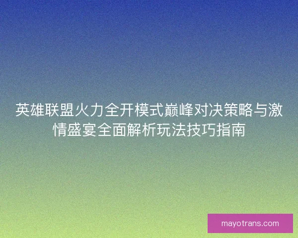 英雄联盟火力全开模式巅峰对决策略与激情盛宴全面解析玩法技巧指南